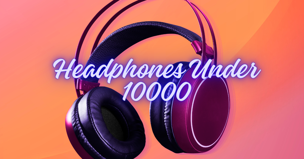 Headphones Under 10000