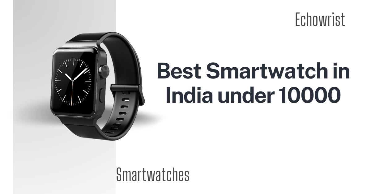 Best Smartwatch in India under 10000